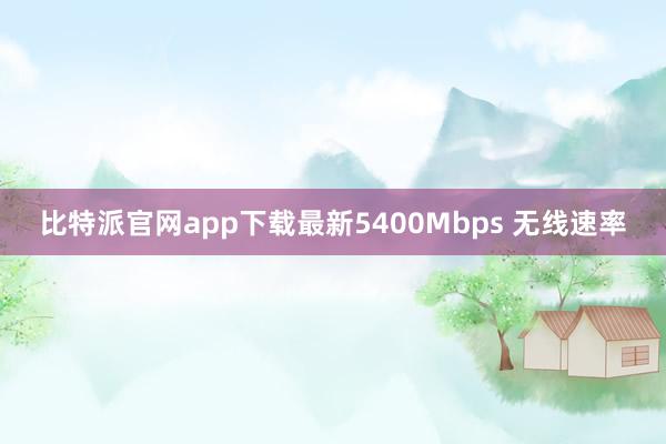 比特派官网app下载最新5400Mbps 无线速率