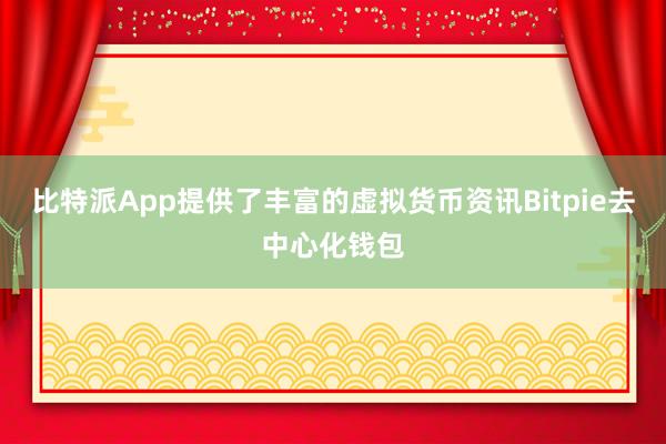 比特派App提供了丰富的虚拟货币资讯Bitpie去中心化钱包