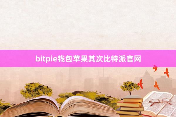 bitpie钱包苹果其次比特派官网