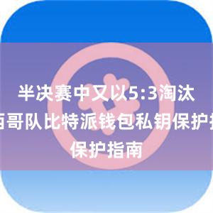 半决赛中又以5:3淘汰墨西哥队比特派钱包私钥保护指南