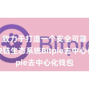 致力于打造一个安全可靠的区块链生态系统Bitpie去中心化钱包