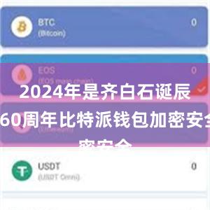 2024年是齐白石诞辰160周年比特派钱包加密安全